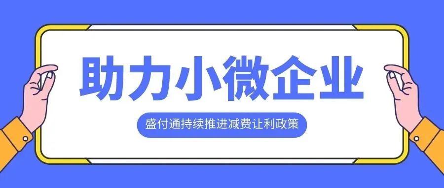 助力小微企业 盛付通持续推进减费让利政策